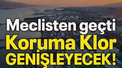 Meclisten geçti Koruma Klor genişleyecek!